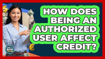 How Does Being An Authorized User Affect Credit?