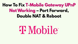 How To Fix T-Mobile Gateway UPnP Not Working – Port Forward, Double NAT & Reboot