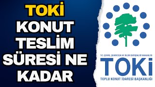 Toki Evleri Ne Zaman Teslim Edilir - Konut Teslim Süresi