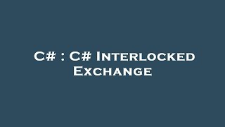C# : C# Interlocked Exchange Information