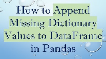 How to Append Missing Dictionary Values to DataFrame in Pandas