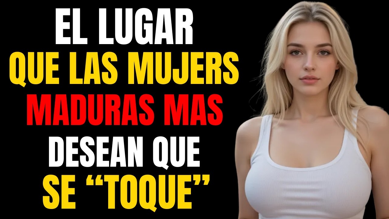 Toda mujer madura quiere que le toquen esto primero, pero los hombres no lo saben