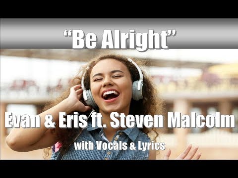 Evan And Eris Ft. Steven Malcolm "Be Alright" With Vocals & Lyrics