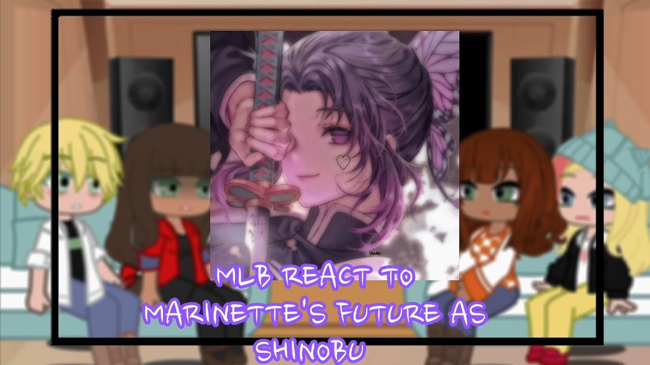 MLB React To Marinette's Future As Shinobu { 1/2 } || 𝑀𝑜𝑙𝑙𝑦 𝑁𝑜𝑖𝑟 ||