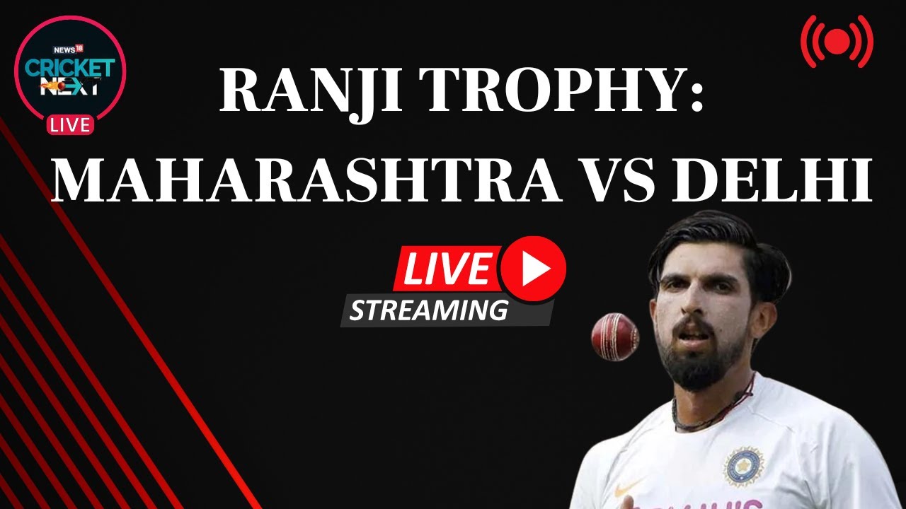 Ranji Trophy LIVE, 2022 MAHARASHTRA VS DELHI LIVE Scorecard MAH vs DEL Live