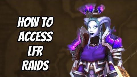HOW TO ACCESS PREVIOUS EXPANSION LFR RAIDS & WHY YOU SHOULD: WORLD OF WARCRAFT