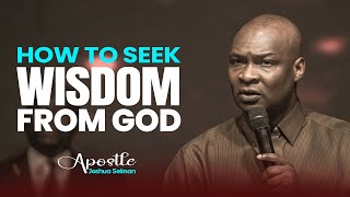 HOW TO SEEK WISDOM FROM GOD - APOSTLE JOSHUA SELMAN