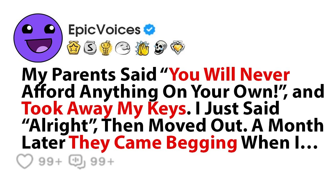 My Parents Said “You Will Never Afford Anything On Your Own!”, and Took Away My Keys. I Just Said