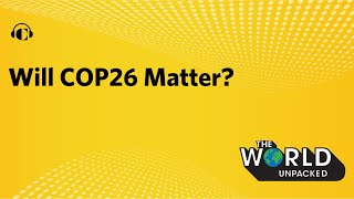 Will COP26 Matter? | The World Unpacked