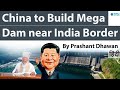 China Declares that it will Build Mega Dam near India Border #UPSC #IAS