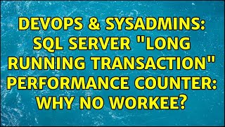 DevOps & SysAdmins: SQL Server "Long running transaction" performance counter: why no workee?