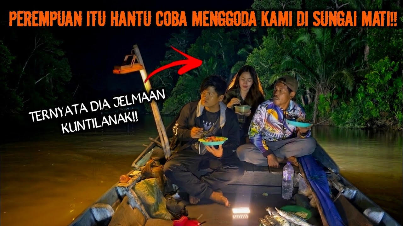 CAMPING HOROR PEREMPUAN ITU HANTU PENUNGGU SUNGAI MATI DATANG MENGGODA KAMI DI PERAHU!!