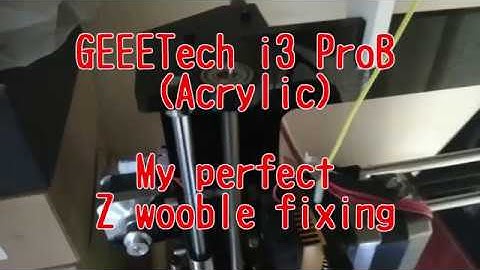 Z wobble Fixing GEEETech i3 ProB Acrylic 3D printer