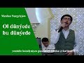 Merdan Nurgylyjow Ol Dunyede Bu Dunyede 