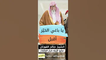يا باغي الخير أقبل موعظة لـ العلامة صالح الفوزان حفظه الله 