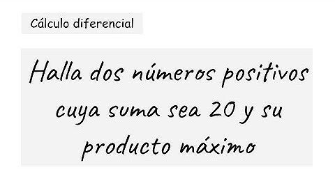 APLICACIÓN DEL CÁLCULO DIFERENCIAL. Hallar dos números positivos. Suma 20 y producto máximo