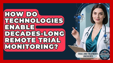 How Do Technologies Enable Decades-long Remote Trial Monitoring? - Trials and Treatments Uncovered