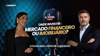Onde Investir: Mercado Financeiro ou Imobiliário? Com Márcio Carneiro. Podcast - Oi, Pessoal.