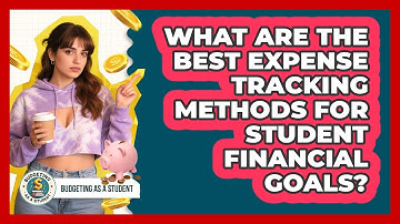 What Are The Best Expense Tracking Methods For Student Financial Goals? - Budgeting as a Student