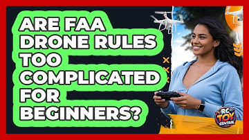 Are FAA Drone Rules Too Complicated For Beginners? - RC Toy Central