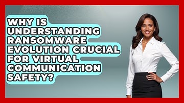 Why Is Understanding Ransomware Evolution Crucial For Virtual Communication Safety?