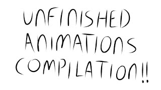 UNFINISHED ANIMATIONS COMPILATION 