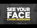 SEE YOUR FACE (CHOIR SESSIONS)