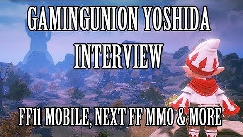 Recent GamingUnion Interview w/ Yoshida - FF11 Mobile, Next FF MMO, FFXIV Development