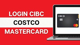CIBC Costco Mastercard: How to Login Sign In CIBC Costco Mastercard Login 2024?
