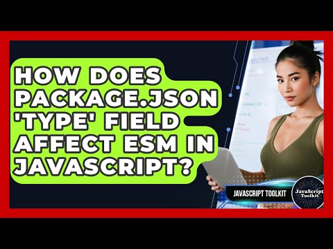How Does Package.json 'type' Field Affect ESM In JavaScript? - JavaScript Toolkit