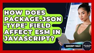 How Does Package.json 'type' Field Affect ESM In JavaScript? - JavaScript Toolkit