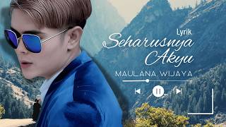 Lirik Seharusnya Aku – Maulana Wijaya | Lagu Viral \u0026 Terbaru