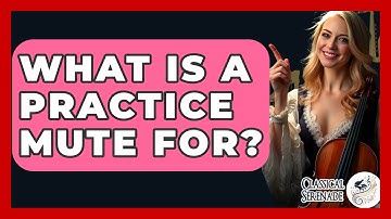 What Is A Practice Mute For? - Classical Serenade