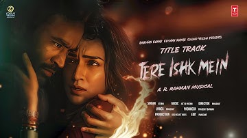 TERE ISHK MEIN - TITLE TRACK | Dhanush, Kriti Sanon | A. R. Rahman | Aanand L Rai | ARIJIT SINGH