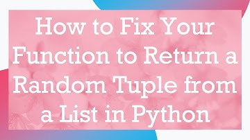 How to Fix Your Function to Return a Random Tuple from a List in Python