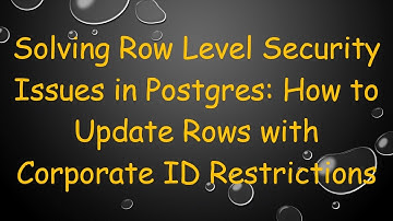 Solving Row Level Security Issues in Postgres: How to Update Rows with Corporate ID Restrictions