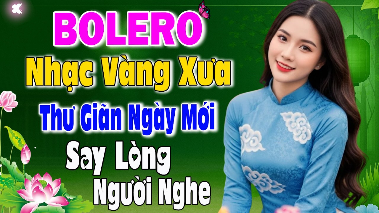 Liên Khúc Bolero Trữ Tình 2026 Thư Giãn Ngày Mới–Tuyển Chọn Những Bản Nhạc Vàng Say Lòng Người Nghe