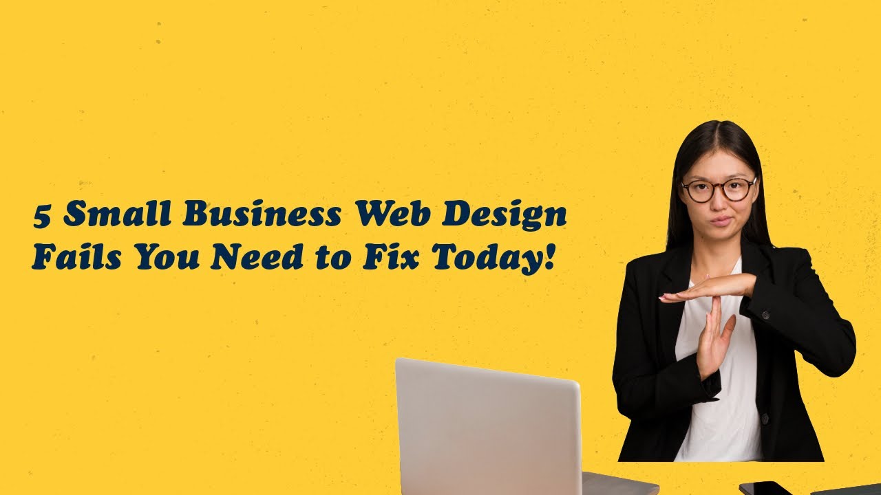 5 Small Business Web Design Fails You Need to Fix Today!