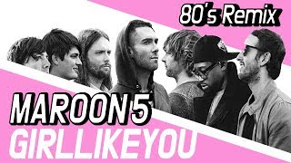 Marron 5- Girl Like You (80's Remix)