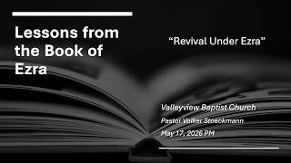 Pastor Volker Stoeckmann ~  "Revival Under Ezra" ~ May 17, 2026 PM