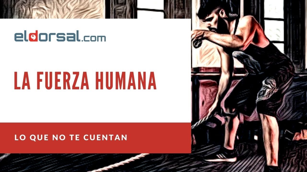 La fuerza humana: Lo que no te cuentan