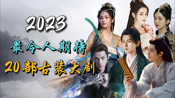 【Eng Sub】2023年最令人期待的二十部古裝大劇，最全合集！今年看這個清單上的劇就夠了！20 Most Anticipated Chinese Costume Dramas of 2023! - 天天要聞