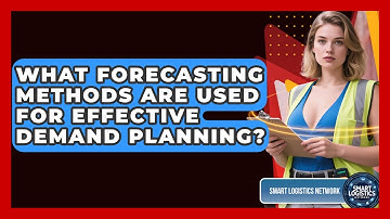 What Forecasting Methods Are Used For Effective Demand Planning? - Smart Logistics Network