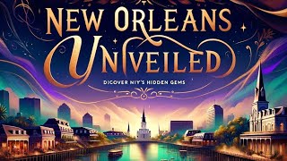New Orleans Unveiled: A Journey to the City's Hidden Gems