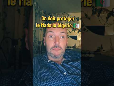 On Doit Protéger Le MADE IN ALGÉRIE Algerie