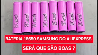 BATERIA 18650 SAMSUNG DO ALIEXPRESS , SERÁ QUE SÃO BOAS ?