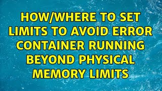How/Where to set limits to avoid error container running beyond physical memory limits