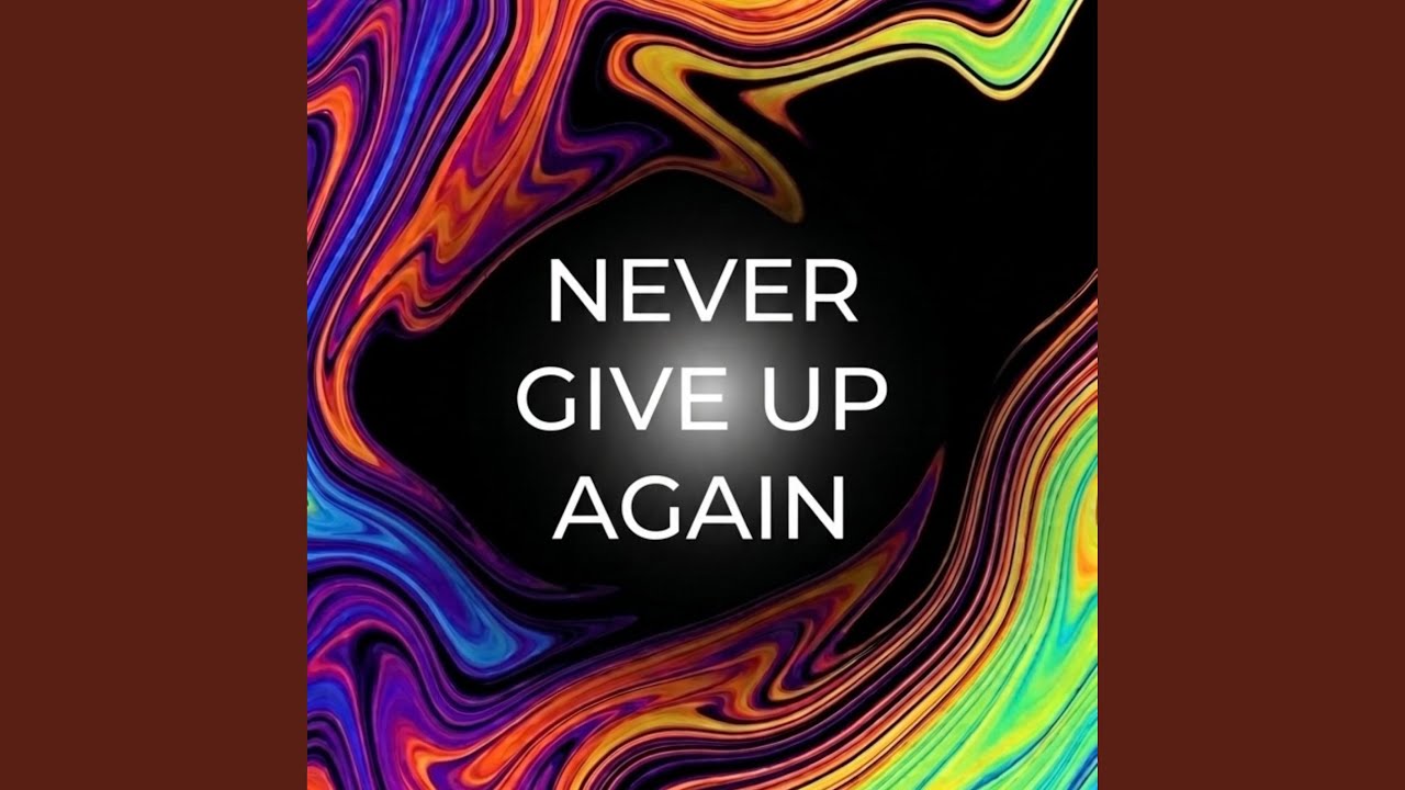 NEVER GIVE UP AGAIN - YouTube