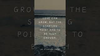Love can grow, but the starting point has to be high enough.