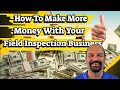 How Your Field Inspection Business Can Make 2 To 3 Times More Money By Doing These Tips